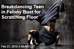 Breakdancing Teen in Felony Bust for Scratching Floor