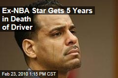 Ex-NBA Star Gets 5 Years in Death of Driver