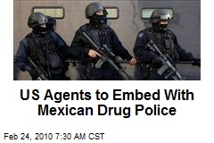 US Agents to Embed With Mexican Drug Police