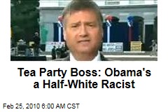 Tea Party Boss: Obama's a Half-White Racist