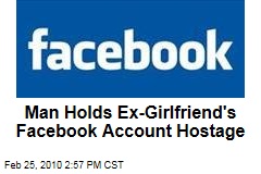 Man Holds Ex-Girlfriend's Facebook Account Hostage