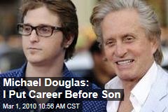 Michael Douglas: I Put Career Before Son