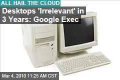 Desktops 'Irrelevant' in 3 Years: Google Exec