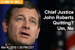 Chief Justice John Roberts Quitting? Um, No