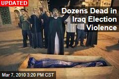 Dozens Dead in Iraq Election Violence