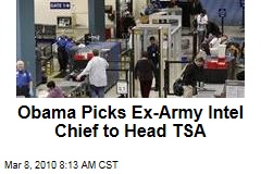 Obama Picks Ex-Army Intel Chief to Head TSA