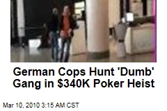 German Cops Hunt 'Dumb' Gang in $340K Poker Heist