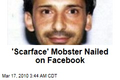 'Scarface' Mobster Nailed on Facebook