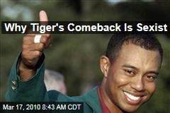Why Tiger's Comeback Is Sexist