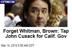 Forget Whitman, Brown: Tap John Cusack for Calif. Gov