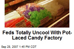 Feds Totally Uncool With Pot-Laced Candy Factory