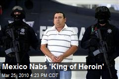 Mexico Nabs 'King of Heroin'
