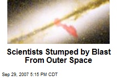 Scientists Stumped by Blast From Outer Space