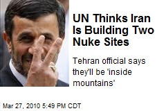 UN Thinks Iran Is Building Two Nuke Sites