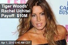 Tiger Woods' Rachel Uchitel Payoff: $10M