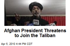 Afghan President Threatens to Join the Taliban