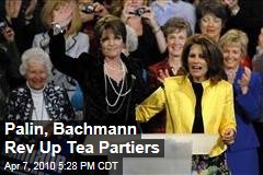 Palin, Bachmann Rev Up Tea Partiers