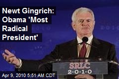 Newt Gingrich: Obama 'Most Radical President'