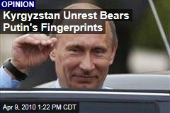 Kyrgyzstan Unrest Bears Putin's Fingerprints