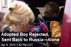 Adopted Boy Rejected, Sent Back to Russia&mdash;Alone