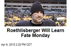Roethlisberger Will Learn Fate Monday