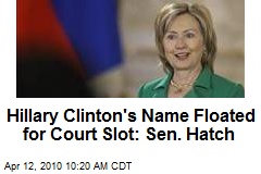 Hillary Clinton's Name Floated for Court Slot: Sen. Hatch