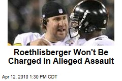 Roethlisberger Won't Be Charged in Alleged Assault