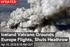 Iceland Volcano Grounds Europe Flights, Shuts Heathrow