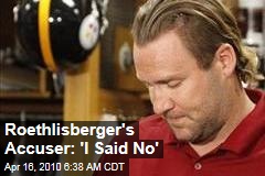 Roethlisberger's Accuser: 'I Said No'
