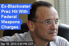 Ex-Blackwater Prez Hit With Federal Weapons Charges