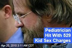 Pediatrician Hit With 529 Kid Sex Charges