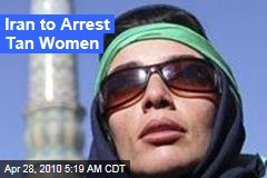 Iran to Arrest Tan Women