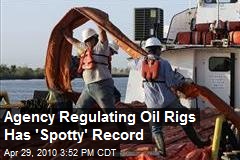 Agency Regulating Oil Rigs Has 'Spotty' Record