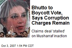 Bhutto to Boycott Vote, Says Corruption Charges Remain