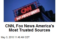 CNN, Fox News America's Most Trusted Sources
