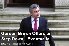 Gordon Brown Says He'll Step Down&mdash;Eventually