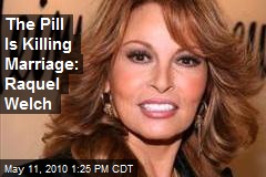 The Pill Is Killing Marriage: Raquel Welch