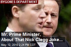 Mr. Prime Minister, About That Nick Clegg Joke...
