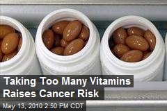 Taking Too Many Vitamins Raises Cancer Risk