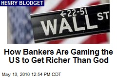How Bankers Are Gaming the US to Get Richer Than God