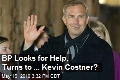 BP Looks for Help, Turns to ... Kevin Costner?
