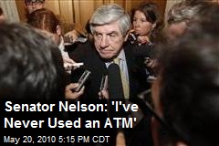 Senator Nelson: 'I've Never Used an ATM'
