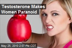 Testosterone Makes Women Paranoid
