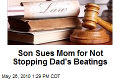 Son Sues Mom for Not Stopping Dad's Beatings