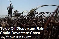 Toxic Oil Spill Dispersant Rain Could Devastate