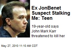 Ex JonBenet Suspect Stalking Me: Teen