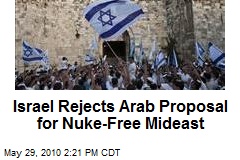 Israel Rejects Arab Proposal for Nuke-Free Mideast