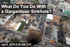 What Do You Do With a Gargantuan Sinkhole?