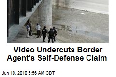 Video Undercuts Border Agent's Self-Defense Claim