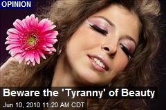 Beware the 'Tyranny' of Beauty
